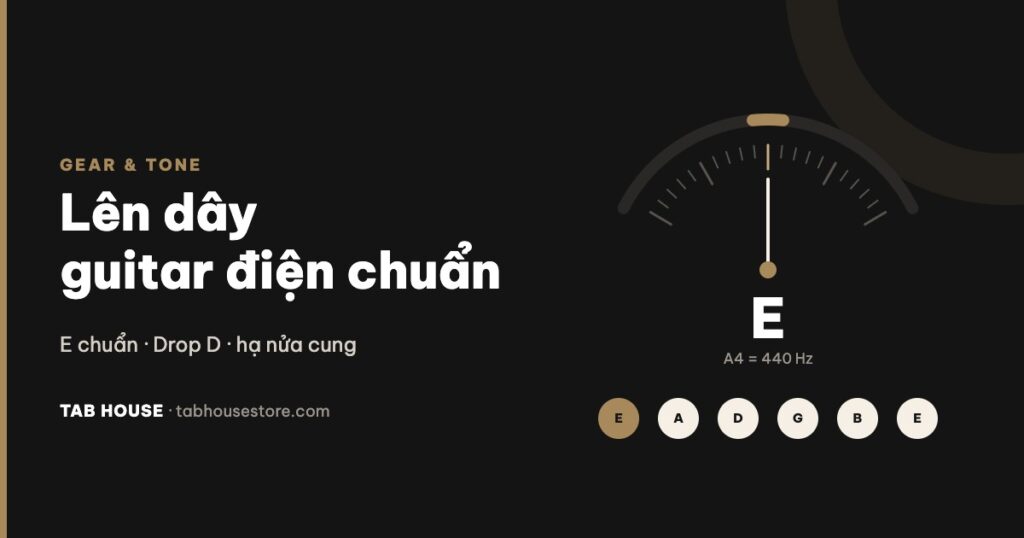 Cách lên dây guitar điện chuẩn: E chuẩn, Drop D và hạ nửa cung
